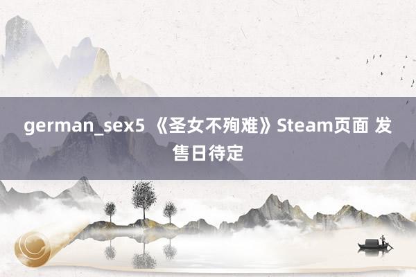 german_sex5 《圣女不殉难》Steam页面 发售日待定
