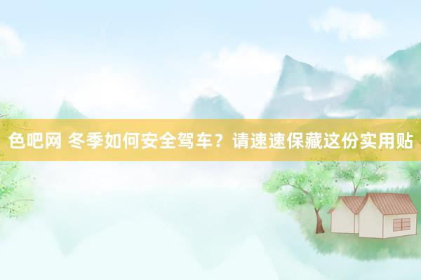 色吧网 冬季如何安全驾车？请速速保藏这份实用贴