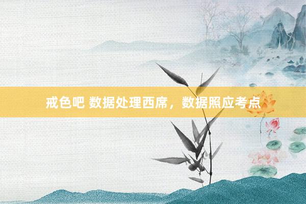 戒色吧 数据处理西席，数据照应考点