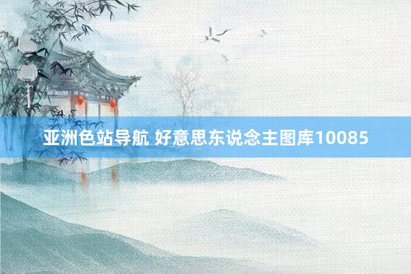 亚洲色站导航 好意思东说念主图库10085