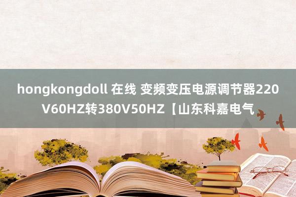 hongkongdoll 在线 变频变压电源调节器220V60HZ转380V50HZ【山东科嘉电气