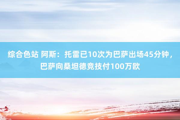 综合色站 阿斯：托雷已10次为巴萨出场45分钟，巴萨向桑坦德竞技付100万欧